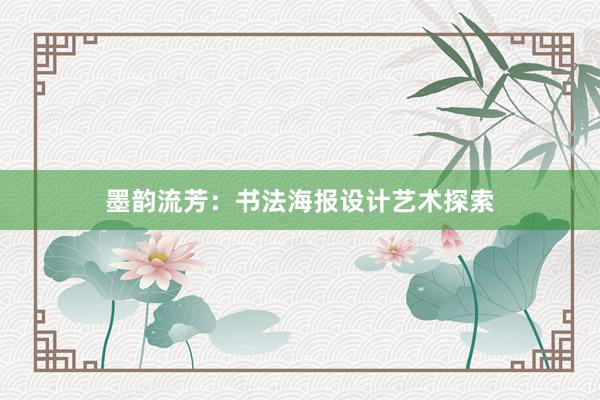 墨韵流芳：书法海报设计艺术探索